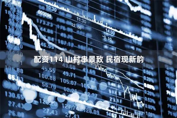 配资114 山村串景致 民宿现新韵